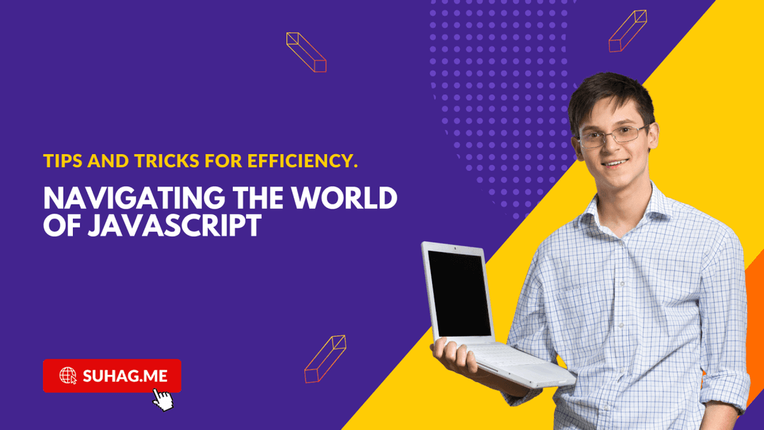 Navigating the world of JavaScript: Tips and Tricks for Efficiency.